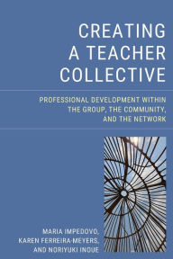 Title: Creating a Teacher Collective: Professional Development Within the Group, the Community, and the Network, Author: Maria Impedovo