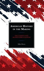 Title: American History in the Making: Daily Events That Helped Form a Country, Author: Mike Henry