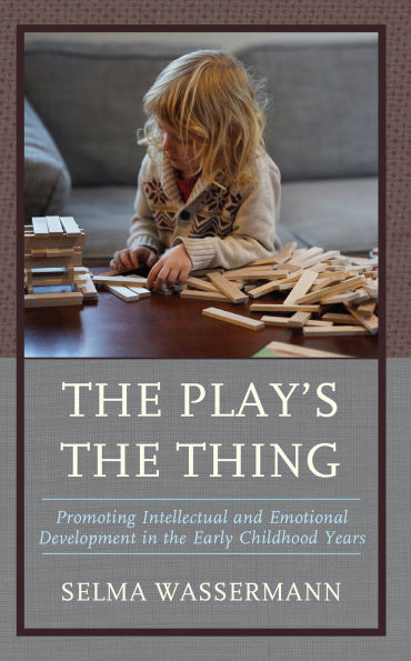 the Play's Thing: Promoting Intellectual and Emotional Development Early Childhood Years