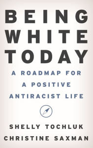 Best books download kindle Being White Today: A Roadmap for a Positive Antiracist Life in English  by Shelly Tochluk, Christine Saxman, Shelly Tochluk, Christine Saxman 9781475870558