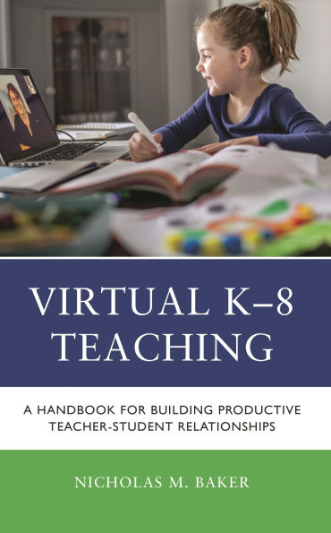 Virtual K-8 Teaching: A Handbook for Building Productive Teacher-Student Relationships