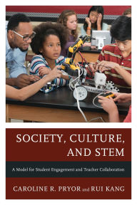 Title: Society, Culture, and STEM: A Model for Student Engagement and Teacher Collaboration, Author: Caroline R. Pryor