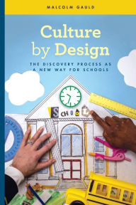 Title: Culture by Design: The Discovery Process as a New Way for Schools, Author: Malcolm Gauld