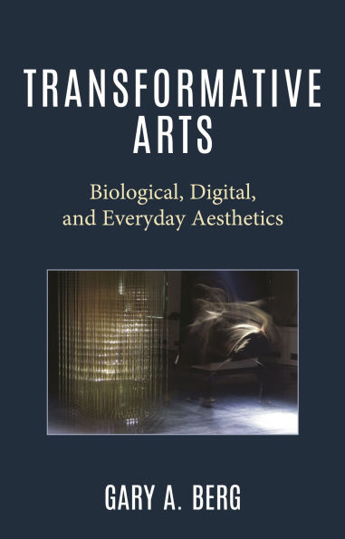 Transformative Arts: Biological, Digital, and Everyday Aesthetics