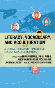 Title: Literacy, Vocabulary, and Acculturation: A Critical Education Triangle for English Language Learners, Author: Ashraf Esmail