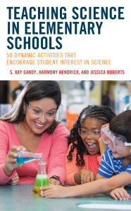 Title: Teaching Science in Elementary Schools: 50 Dynamic Activities That Encourage Student Interest in Science, Author: S. Kay Gandy Professor