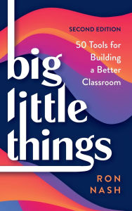 Title: Big Little Things: 50 Tools for Building a Better Classroom, Author: Ron Nash