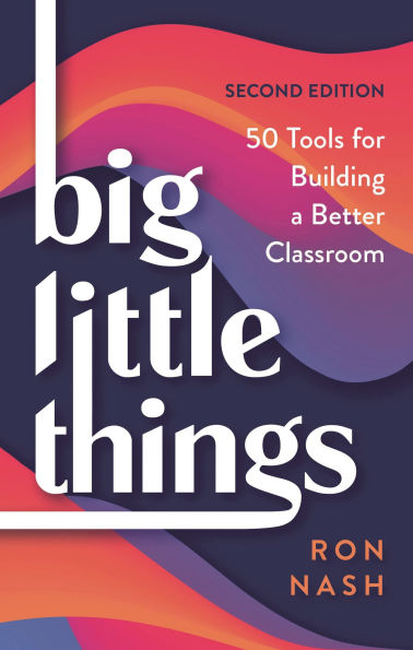 Big Little Things: 50 Tools for Building a Better Classroom