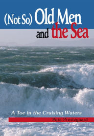 Title: (Not So) Old Men and the Sea: A Toe in the Cruising Waters, Author: Pete Prestegaard