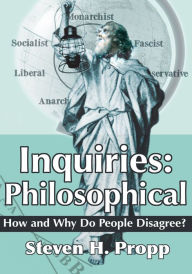 Title: Inquiries: Philosophical: How and Why Do People Disagree?, Author: Steven Propp