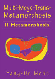 Title: Multi-Mega-Trans-Metamorphosis: II Metamorphosis, Author: Yang-Un Moon Eiman