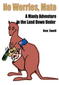 Title: No Worries, Mate: A Manly Adventure in the Land Down Under, Author: Ken Ewell