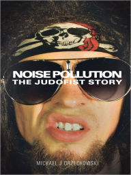 Title: Noise Pollution: The Judofist Story, Author: Michael J. Orzechowski