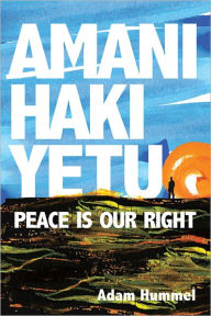 Title: Amani Haki Yetu: Peace is Our Right, Author: Adam Hummel