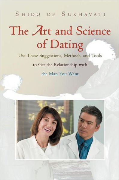 the Art and Science of Dating: Use These Suggestions, Methods, Tools to Get Relationship with Man You Want
