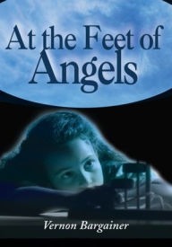 Title: At the Feet of Angels, Author: Vernon Bargainer