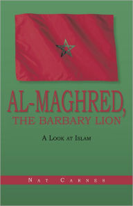 Title: Al-Maghred, The Barbary Lion: A Look at Islam, Author: Nat Carnes