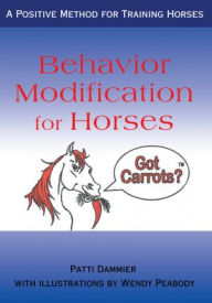 Title: Behavior Modification for Horses: A Positive Method for Training Horses, Author: Patti Dammier