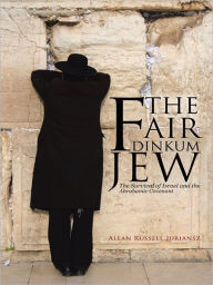 Title: The Fair Dinkum Jew: The Survival of Israel and the Abrahamic Covenant, Author: Allan Russell Juriansz
