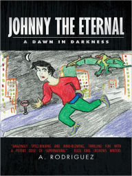 Title: Johnny The Eternal: A Dawn In Darkness, Author: A. Rodriguez