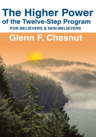 Title: The Higher Power of the Twelve-Step Program: For Believers & Non-Believers, Author: Glenn Chesnut