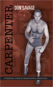 Title: Carpenter: A Personal Look At Professional Wrestling, Author: Don Savage