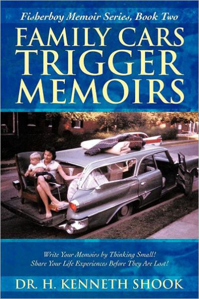 Family Cars Trigger Memoirs: Write Your Memoirs by Thinking Small! Share Life Experiences Before They Are Lost!
