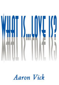 Title: What is...Love Is?, Author: Aaron Vick