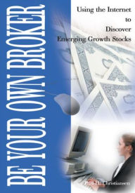 Title: Be Your Own Broker: Using the Internet to Discover Emerging Growth Stocks, Author: Paul Christiansen