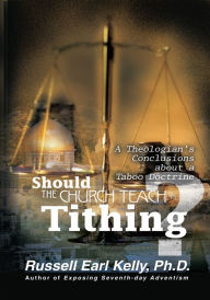 Title: Should the Church Teach Tithing?: A Theologianýs Conclusions about a Taboo Doctrine, Author: Russell Kelly