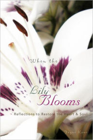 Title: When the Lily Blooms: Reflections to Restore the Heart and Soul, Author: Jayne Kane