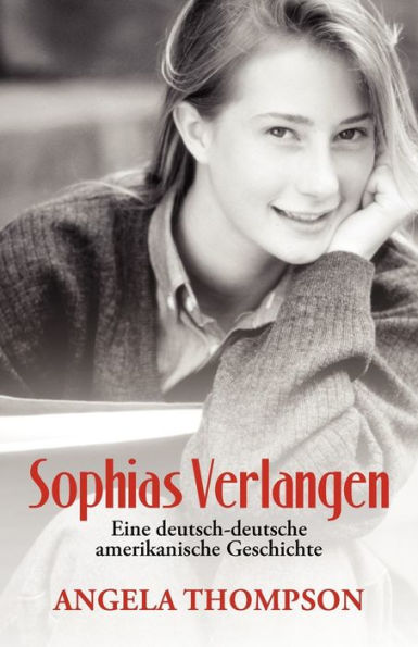 Sophias Verlangen: Eine Deutsch-Deutsche Amerikanische Geschichte