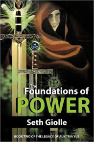 Title: The Foundations of Power: Book Two of the Legacy of Auk Tria Yus, Author: Seth Giolle