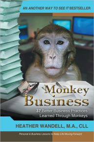 Title: Monkey Business: 37 Better Business Practices Learned Through Monkeys, Author: Heather A. Wandell
