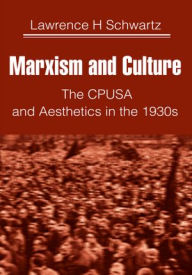 Title: Marxism and Culture: The CPUSA and Aesthetics in the 1930s, Author: Lawrence Schwartz