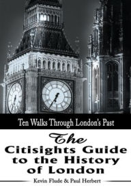 Title: The Citisights Guide to the History of London: Ten Walks Through London's Past, Author: Kevin Flude