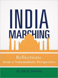 Title: India Marching: Reflections from a Nationalistic Perspective, Author: Dr. Sat D. Sharma
