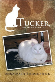 Title: Tucker, the too lovable cat, Author: Anna Marie Blumenstock