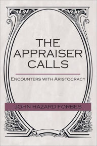 Title: THE APPRAISER CALLS: Encounters with Aristocracy, Author: John Hazard Forbes