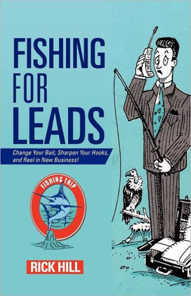 Fishing for Leads: Change Your Bait, Sharpen Hooks, and Reel New Business!