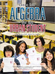 Title: Algebra for the Urban Student: Using Stories to Make Algebra Fun and Easy, Author: Canaa Lee