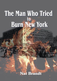Title: The Man Who Tried to Burn New York, Author: Nat Brandt