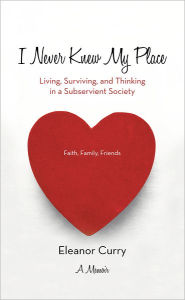 Title: I Never Knew My Place: Living, Surviving, and Thinking in a Subservient Society, Author: Eleanor Curry