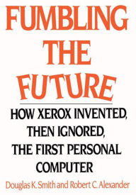 Title: Fumbling the Future: How Xerox Invented, then Ignored, the First Personal Computer, Author: Douglas K. Smith
