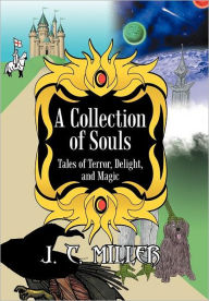 Title: A Collection of Souls: Tales of Terror, Delight, and Magic, Author: J C Miller