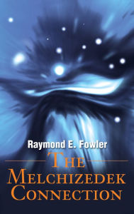 Title: The Melchizedek Connection, Author: Raymond E. Fowler