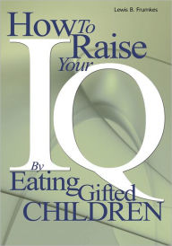 Title: How to Raise Your I.Q. by Eating Gifted Children, Author: Lewis B. Frumkes
