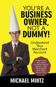 Title: You're a Business Owner, Not a Dummy!: Understand Your Merchant Account, Author: Michael Mintz
