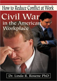 Title: Civil War in the American Workplace: How to Reduce Conflict at Work, Author: Linda R. Rosene