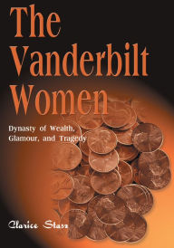 Title: The Vanderbilt Women: Dynasty of Wealth, Glamour and Tragedy, Author: Clarice Stasz